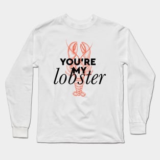 You're my lobster Long Sleeve T-Shirt